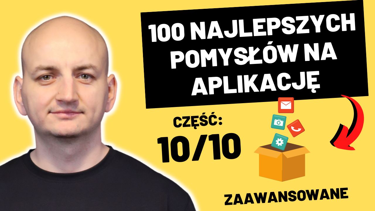 100 Najlepszych Pomysłów Na Aplikacje – Nauczysz Się Programować i Zbudujesz Portfolio (Część 10/10 – Zaawansowane)