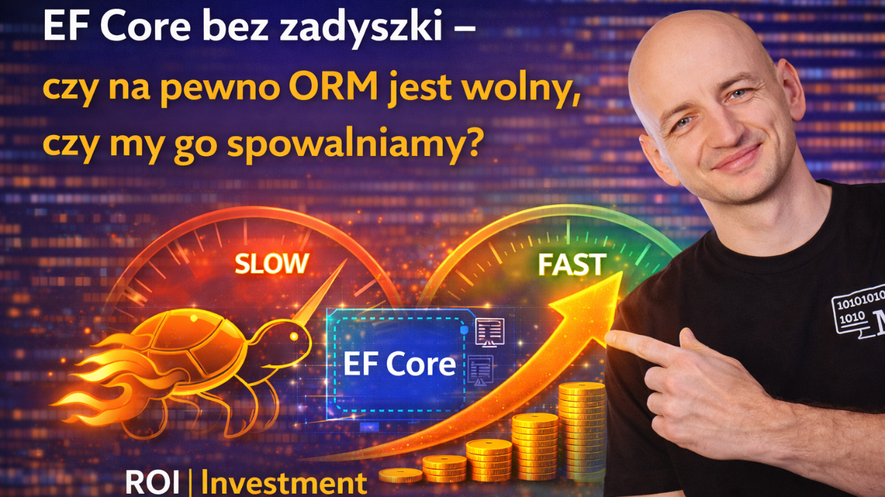 EF Core Bez Zadyszki - Czy Na Pewno ORM Jest Wolny, Czy My Go Spowalniamy?